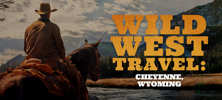 Wild West Travel: Cheyenne, Wyoming